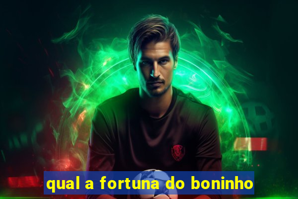 qual a fortuna do boninho